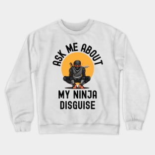 Ask Me About My Ninja Disguise Crewneck Sweatshirt